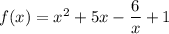 f(x) = x^2 + 5x - \displaystyle\frac{6}{x} + 1