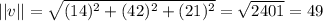 ||v||=\sqrt{(14)^{2} +(42)^{2} +(21)^{2}   } =\sqrt{2401} =49