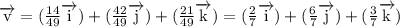\overrightarrow{\rm v}=(\frac{14}{49}\overrightarrow{\rm i})+(\frac{42}{49}\overrightarrow{\rm j})+(\frac{21}{49}\overrightarrow{\rm k})= (\frac{2}{7}\overrightarrow{\rm i})+(\frac{6}{7}\overrightarrow{\rm j})+(\frac{3}{7}\overrightarrow{\rm k})