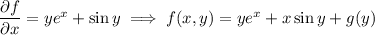 \dfrac{\partial f}{\partial x}=ye^x+\sin y\implies f(x,y)=ye^x+x\sin y+g(y)