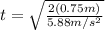 t=\sqrt{\frac{2(0.75m)}{5.88m/{s}^{2}}}