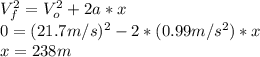 V_f^2=V_o^2+2a*x\\0=(21.7m/s)^2-2*(0.99m/s^2)*x\\x=238m