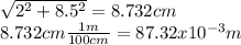\sqrt{2^{2} +8.5^{2} }=8.732cm\\ 8.732cm\frac{1m}{100cm} =87.32x10^{-3}m