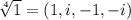 \sqrt[4]{1} ={(1,i,-1,-i)