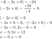 -4|-2x +6| = -24\\|-2x + 6| = \displaystyle\frac{-24}{-4} = 6\\\\|-2x+6| = 6\\-2x + 6 = 6, -(-2x +6)=6\\-2x = 0, 2x -6 = 6\\x = 0, 2x = 12\\x = 0, x = 6