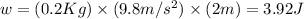 w=(0.2Kg)\times (9.8m/s^2)\times (2m)=3.92J