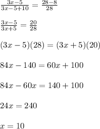 \frac{3x-5}{3x-5+10}=\frac{28-8}{28}\\ \\\frac{3x-5}{3x+5}=\frac{20}{28} \\ \\(3x-5)(28)=(3x+5)(20) \\ \\84x-140=60x+100\\ \\84x-60x=140+100\\ \\24x=240\\ \\x=10