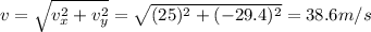 v=\sqrt{v_x^2+v_y^2}=\sqrt{(25)^2+(-29.4)^2}=38.6 m/s