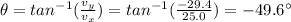\theta=tan^{-1}(\frac{v_y}{v_x})=tan^{-1}(\frac{-29.4}{25.0})=-49.6^{\circ}