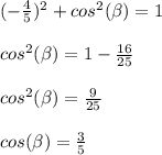 (-\frac{4}{5})^{2}+cos^2(\beta)=1\\\\cos^2(\beta)=1-\frac{16}{25}\\\\cos^2(\beta)=\frac{9}{25}\\\\cos(\beta)=\frac{3}{5}