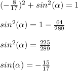 (-\frac{8}{17})^{2}+sin^2(\alpha)=1\\\\sin^2(\alpha)=1-\frac{64}{289}\\\\sin^2(\alpha)=\frac{225}{289}\\\\sin(\alpha)=-\frac{15}{17}