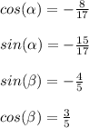 cos(\alpha)=-\frac{8}{17}\\\\sin(\alpha)=-\frac{15}{17}\\\\sin(\beta)=-\frac{4}{5}\\\\cos(\beta)=\frac{3}{5}