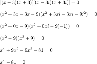 [(x-3)(x+3)][(x-3i)(x+3i)]=0\\\\(x^{2}+3x-3x-9)(x^{2}+3xi-3xi-9i^{2})=0\\\\(x^{2}+0x-9)(x^{2}+0xi-9(-1))=0\\\\(x^{2}-9)(x^{2}+9)=0\\\\x^{4}+9x^{2}-9x^{2}-81=0\\\\x^{4}-81=0