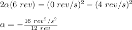 2\alpha(6\ rev)=(0\ rev/s)^2-(4\ rev/s)^2\\\\\alpha = -\frac{16\ rev^2/s^2}{12\ rev}