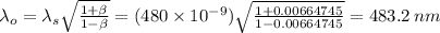 \lambda_o=\lambda_s\sqrt{\frac{1+\beta}{1-\beta}}=(480\times10^{-9})\sqrt{\frac{1+0.00664745}{1-0.00664745}}=483.2\,nm