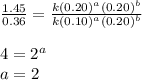 \frac{1.45}{0.36}=\frac{k(0.20)^a(0.20)^b}{k(0.10)^a(0.20)^b}\\\\4=2^a\\a=2