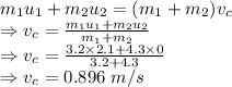 m_1u_1 + m_2u_2 =(m_1 + m_2)v_c\\\Rightarrow v_c=\frac{m_1u_1 + m_2u_2}{m_1 + m_2}\\\Rightarrow  v_c=\frac{3.2\times 2.1 + 4.3\times 0}{3.2 + 4.3}\\\Rightarrow v_c=0.896\ m/s