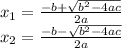 x_{1} = \frac{-b + \sqrt{b^{2}-4ac }}{2a}\\x_{2} = \frac{-b - \sqrt{b^{2}-4ac }}{2a}