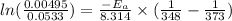 ln(\frac{0.00495}{0.0533}) = \frac{-E_{a}}{8.314} \times (\frac{1}{348} - \frac{1}{373})