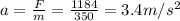 a=\frac{F}{m}=\frac{1184}{350}=3.4 m/s^2
