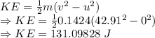 KE=\frac{1}{2}m(v^2-u^2)\\\Rightarrow KE=\frac{1}{2}0.1424(42.91^2-0^2)\\\Rightarrow KE=131.09828\ J