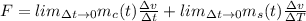 F = lim_{\Delta t \rightarrow 0} m_ {c} (t) \frac {\Delta v} {\Delta t} + lim_{\Delta t \rightarrow 0} m_ {s} (t) \frac {\Delta v} {\Delta T}