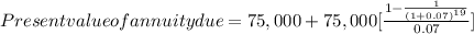 Present value of annuity due=75,000+75,000[\frac{1-\frac{1}{(1+0.07)^{19}} }{0.07}]