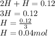 2H+H=0.12\\3H=0.12\\H=\frac{0.12}{3} \\H=0.04mol