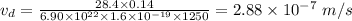 v_{d} = \frac{28.4\times 0.14}{6.90\times 10^{22}\times 1.6\times 10^{- 19}\times 1250} = 2.88\times 10^{- 7}\ m/s
