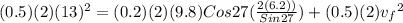 (0.5) (2) (13)^{2} = (0.2) (2)(9.8) Cos27 (\frac{2 (6.2))}{Sin 27}) + (0.5) (2) {v_{f}}^{2}