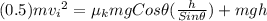 (0.5) m {v_{i}}^{2} = \mu _{k} mg Cos\theta (\frac{h}{Sin \theta}) + mgh