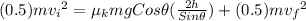 (0.5) m {v_{i}}^{2} = \mu _{k} mg Cos\theta (\frac{2h}{Sin \theta}) + (0.5) m {v_{f}}^{2}
