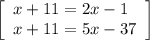 \left[\begin{array}{l}x+11=2x-1\\x+11=5x-37\end{array}\right]