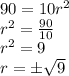 90 = 10r ^ 2\\r ^ 2 = \frac {90} {10}\\r ^ 2 = 9\\r = \pm \sqrt {9}