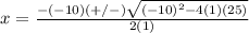 x=\frac{-(-10)(+/-)\sqrt{(-10)^{2}-4(1)(25)}} {2(1)}