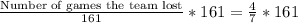 \frac{\text{Number of games the team lost}}{161}*161=\frac{4}{7}*161