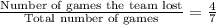 \frac{\text{Number of games the team lost}}{\text{Total number of games}}=\frac{4}{7}