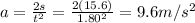 a=\frac{2s}{t^2}=\frac{2(15.6)}{1.80^2}=9.6 m/s^2