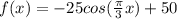 f(x) = -25cos(\frac{\pi}{3}x) + 50