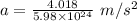 a=\frac{4.018}{5.98\times 10^{24}}\ m/s^2