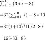 \sum_{i=1}^{10}\ (3*i-8)\\&#10;&#10;=3*(\sum_{i=1}^{10}\ i )-8*10\\&#10;&#10;=3*(1+10)*10/2 -80\\&#10;&#10;=165-80=85