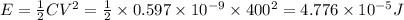 E=\frac{1}{2}CV^2=\frac{1}{2}\times 0.597\times 10^{-9}\times 400^2=4.776\times 10^{-5}J