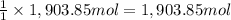 \frac{1}{1}\times 1,903.85 mol=1,903.85 mol