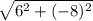 \sqrt{6^2+(-8)^2}