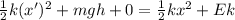 \frac{1}{2}k (x')^2 + mgh + 0 = \frac{1}{2}k x^2 + Ek