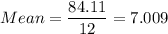 Mean =\displaystyle\frac{84.11}{12} = 7.009