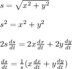 s=\sqrt{x^2+y^2}\\\\s^2=x^2+y^2\\\\2s\frac{ds}{dt}= 2x\frac{dx}{dt}+2y\frac{dy}{dt}\\\\\frac{ds}{dt}=\frac{1}{s}(x\frac{dx}{dt}+y\frac{dy}{dt})