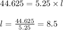 \begin{array}{l}{44.625=5.25 \times l} \\\\ {l=\frac{44.625}{5.25}=8.5}\end{array}