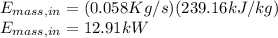 E_{mass,in}=(0.058Kg/s)(239.16kJ/kg)\\E_{mass,in}=12.91kW
