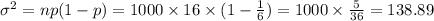 \sigma^2=np(1-p)=1000\times \farc{1}{6}\times (1-\frac{1}{6})=1000\times \frac{5}{36}=138.89